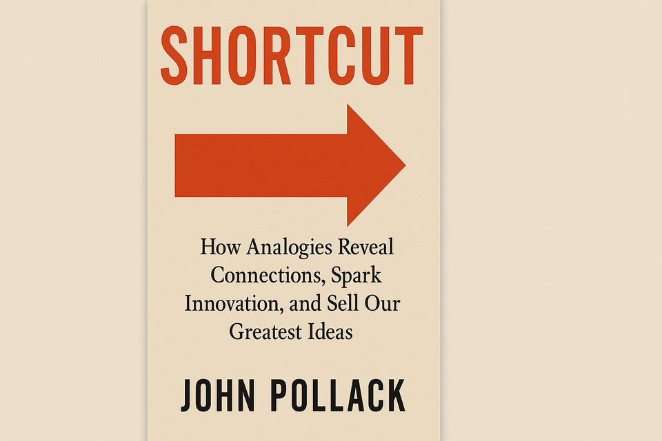 Shortcut: How Analogies Reveal Connections, Spark Innovation, and Sell Our Greatest Ideas by John Pollack