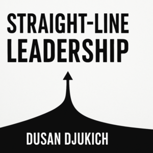Straight-Line Leadership by Dusan Djukich