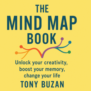 The Mind Map Book: Unlock your creativity, boost your memory, change your life by Tony Buzan