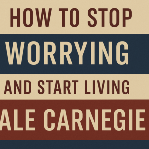 How to Stop Worrying and Start Living by Dale Carnegie