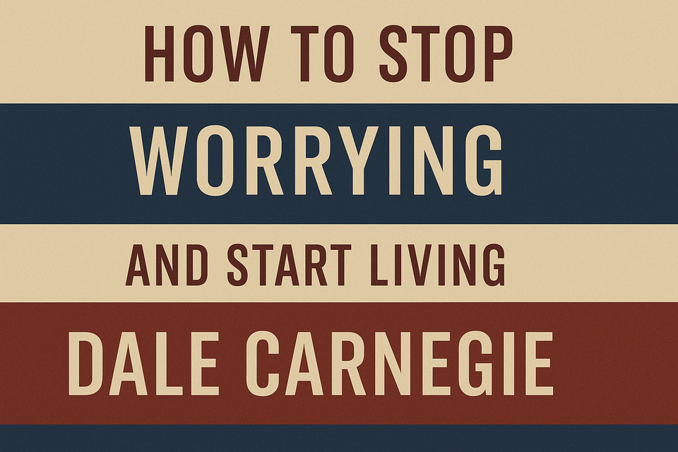 How to Stop Worrying and Start Living by Dale Carnegie