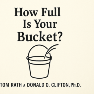 "How Full Is Your Bucket?" by Tom Rath and Donald Clifton