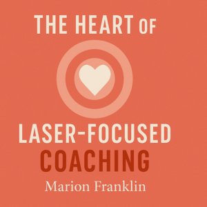 The Heart of Laser-Focused Coaching by Marion