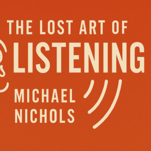 The Lost Art of Listening by Michael Nichols
