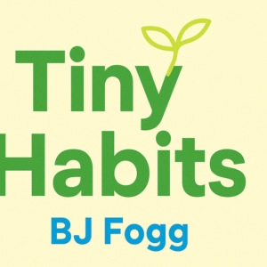 Tiny Habits by BJ Fogg