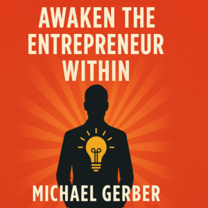 Awaken the Entrepreneur Within by Michael Gerber