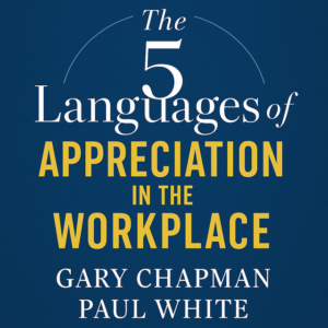 The 5 Languages of Appreciation in the Workplace by Gary Chapman and Paul White