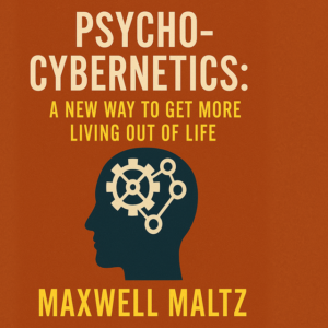 Psycho-Cybernetics: A New Way to Get More Living Out of Life by Maxwell Maltz