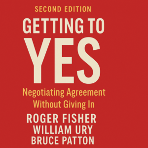 Getting to Yes: Negotiating Agreement Without Giving In by Roger Fisher, William Ury and Bruce Patton