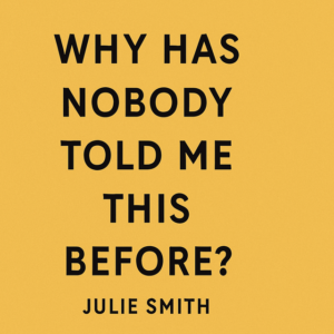 Why Has Nobody Told Me This Before by Julie Smith