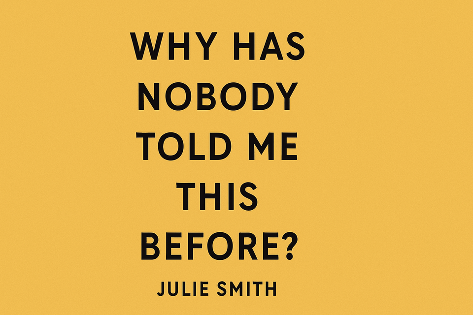 Why Has Nobody Told Me This Before by Julie Smith