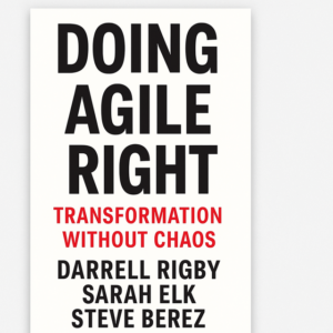 Doing Agile Right by Darrell Rigby, Sarah Elk and Steve Berez
