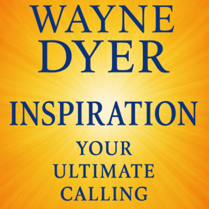 Inspiration: Your Ultimate Calling by Wayne Dyer
