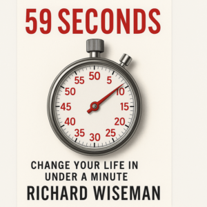 59 Seconds: Change Your Life in Under a Minute by Richard Wiseman