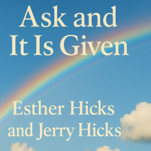 Ask and It Is Given by Ester Hicks and Jerry Hicks