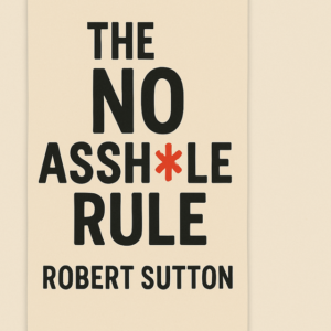The No Asshole Rule by Robert Sutton