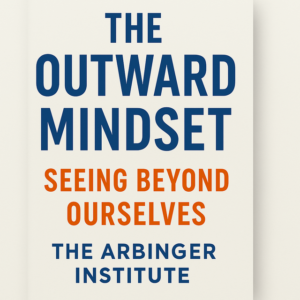 The Outward Mindset: Seeing Beyond Ourselves by The Arbinger Institute