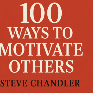 100 Ways to Motivate Others by Steve Chandler