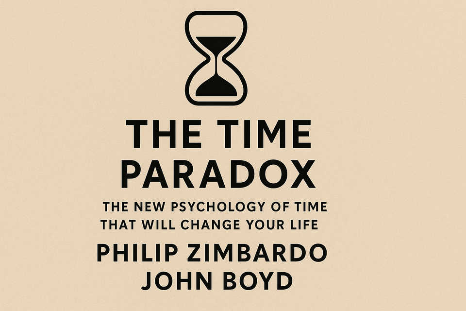The Time Paradox: The New Psychology of Time That Will Change Your Life by Philip Zimbardo and John Boyd