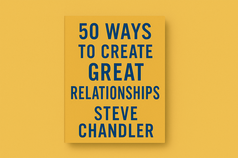 50 Ways to Create Great Relationships by Steve Chandler