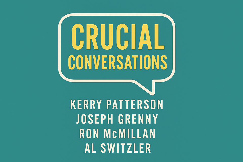 Crucial Conversations by Kerry Patterson, Joseph Grenny, Ron McMillan, and Al Switzler