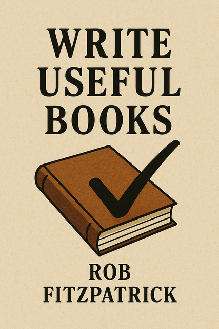 Write Useful Books by Rob Fitzpatrick