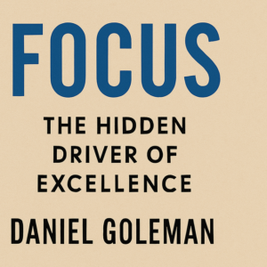 Focus: The Hidden Driver of Excellence by Daniel Goleman