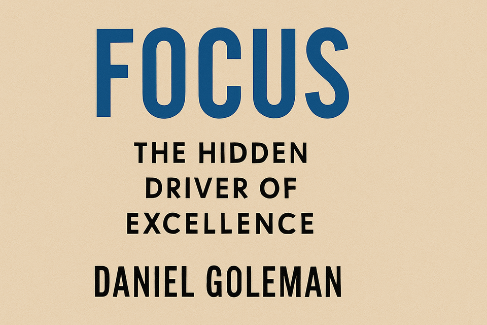Focus: The Hidden Driver of Excellence by Daniel Goleman