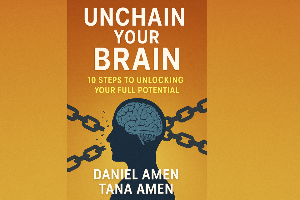 Unchain Your Brain: 10 Steps to Unlocking Your Full Potential by Daniel Amen and Tana Amen