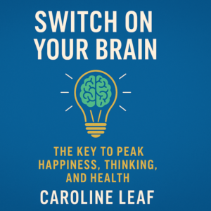 Switch on Your Brain: The Key to Peak Happiness, Thinking, and Health by Caroline Leaf