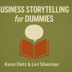 Business Storytelling for Dummies by Karen Dietz and Lori Silverman