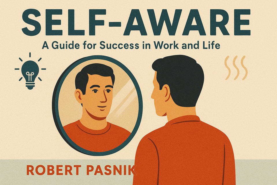 Self-Aware: A Guide for Success in Work and Life by Robert Pasnik