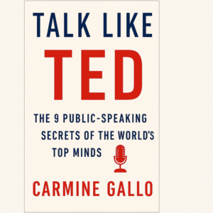 Talk Like TED: The 9 Public-Speaking Secrets of the World's Top Minds by Carmine Gallo
