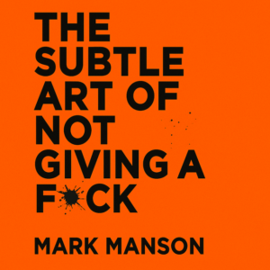 The Subtle Art of Not Giving a F*ck by Mark Manson