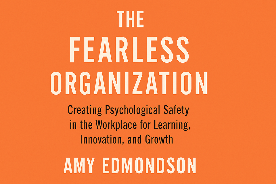 The Fearless Organization: Creating Psychological Safety in the Workplace for Learning, Innovation and Growth by Amy Edmondson