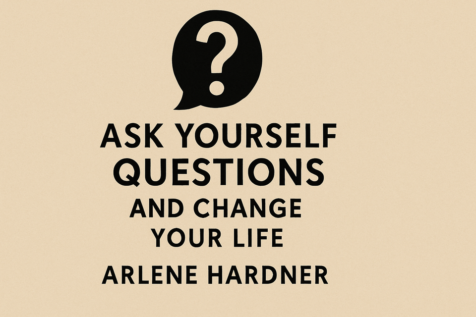 Ask Yourself Questions and Change Your Life by Arlene Hardner