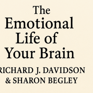 The Emotional Life of Your Brain by Richard Davidson and Sharon Begley