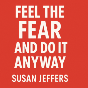 Feel the Fear and Do it Anyway by Susan Jeffers