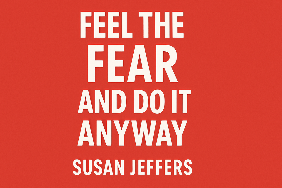Feel the Fear and Do it Anyway by Susan Jeffers