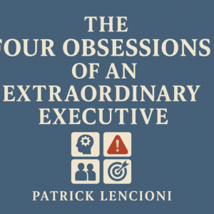 The Four Obsessions of an Extraordinary Executive by Patrick Lencioni