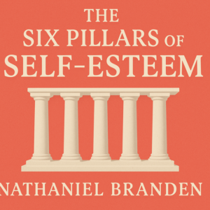 Six Pillars of Self Esteem by Nathaniel Branden