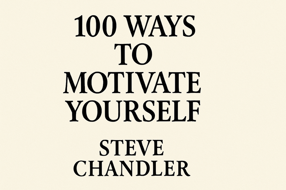 100 Ways to Motivate Yourself by Steve Chandler