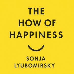 The How of Happiness by Sonja Lyubomirsky