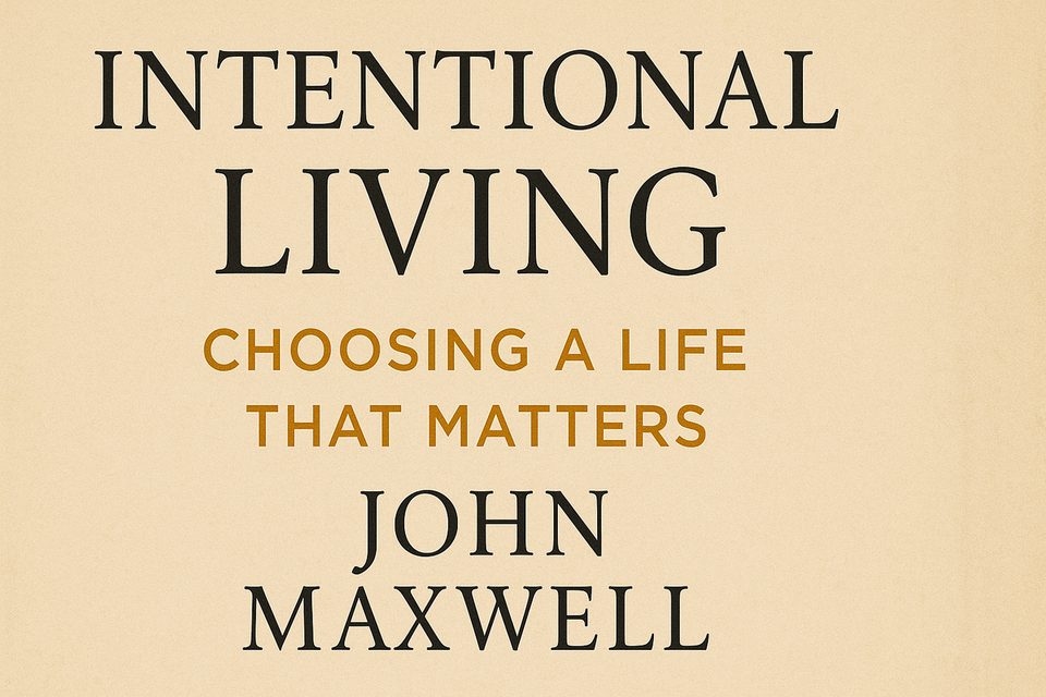 Intentional Living Choosing a Life That Matters by John Maxwell