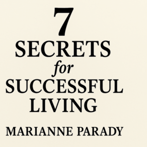 7 Secrets for Successful Living by Marianne Parady