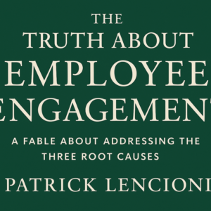 The Truth About Employee Engagement by Patrick Lencioni
