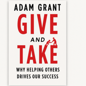 Give and Take: Why Helping Others Drives Our Success by Adam Grant