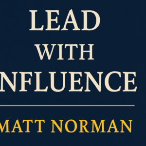 Lead with Influence by Matt Norman