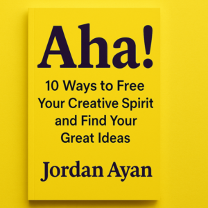 Aha! 10 Ways to Free Your Creative Spirit and Find Your Great Ideas by Jordan Ayan