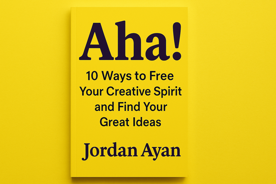 Aha! 10 Ways to Free Your Creative Spirit and Find Your Great Ideas by Jordan Ayan